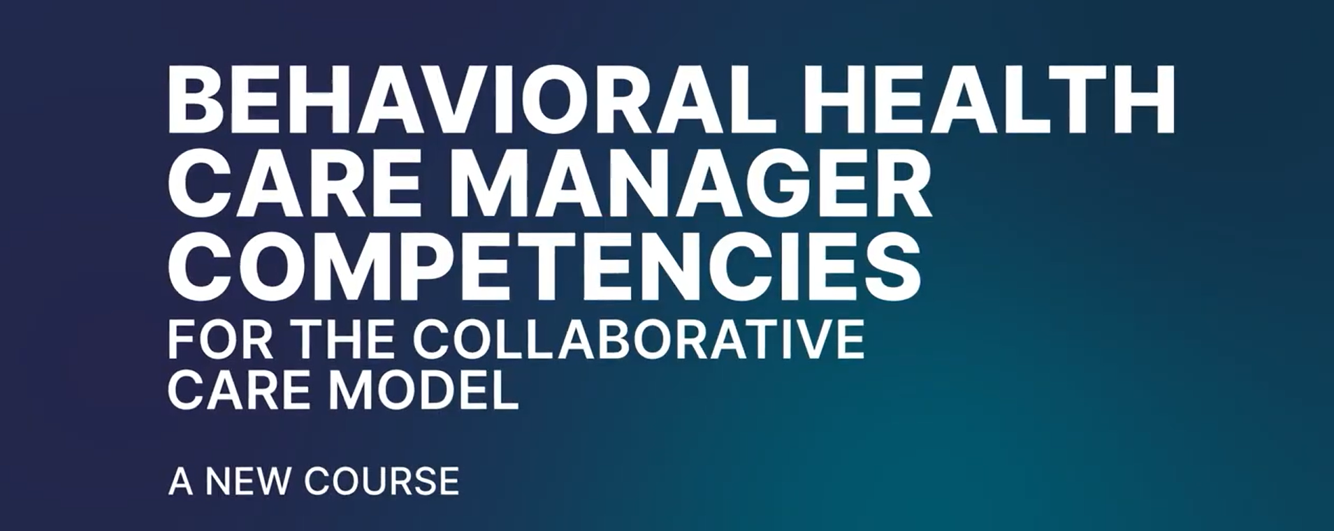 Behavioral Health Care Manager Competencies for the Collaborative Care Model: A New Course